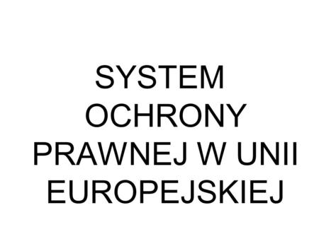 SYSTEM OCHRONY PRAWNEJ W UNII EUROPEJSKIEJ