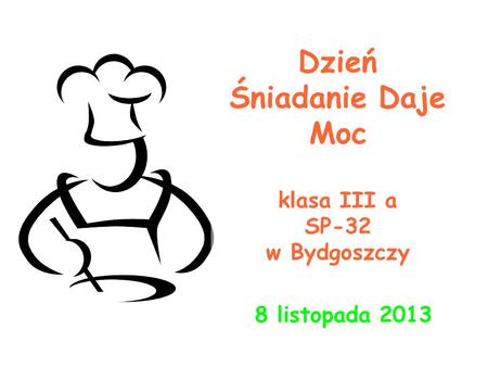 Dzień Śniadanie Daje Moc klasa III a SP-32 w Bydgoszczy 8 listopada 2013.