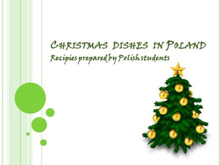 C HRISTMAS DISHES IN P OLAND Recipies prepared by Polish students.