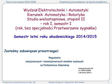 Teoria sterowania 2014/2015Organizacja prowadzenia i program przedmiotu  Kazimierz Duzinkiewicz, dr hab. inż.Katedra Inżynierii Systemów Sterowania1 Wydział.