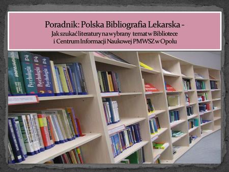 Skorzystaj z zasobów Polskiej Bibliografii Lekarskiej! Jeżeli chcesz korzystać z PBN w domu zapytaj się o hasło w Bibliotece PMWSZ Skorzystaj z zasobów.