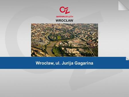 Wrocław, ul. Jurija Gagarina WROCŁAW. Wrocław – główne miasto aglomeracji wrocławskiej, czwarte co do wielkości miasto w Polsce. Położone jest w województwie.