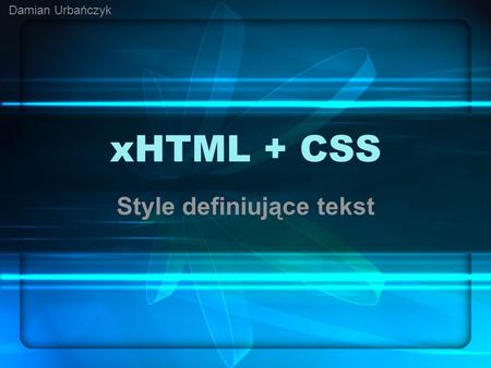 XHTML + CSS Style definiujące tekst Damian Urbańczyk.