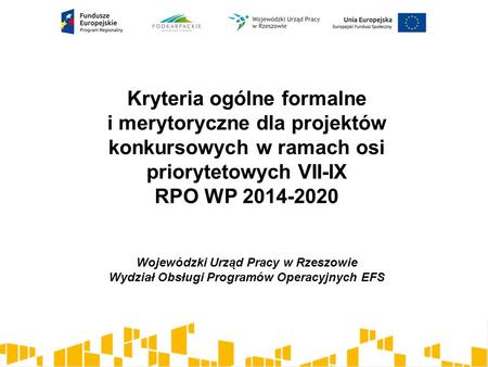 Kryteria ogólne formalne i merytoryczne dla projektów konkursowych w ramach osi priorytetowych VII-IX RPO WP 2014-2020 Wojewódzki Urząd Pracy w Rzeszowie.