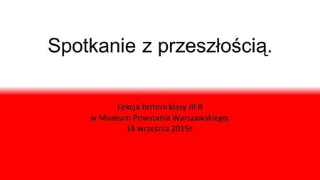 Spotkanie z przeszłością. Lekcja historii klasy III B w Muzeum Powstania Warszawskiego, 18 września 2015r.