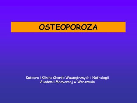 OSTEOPOROZA Katedra i Klinika Chorób Wewnętrznych i Nefrologii