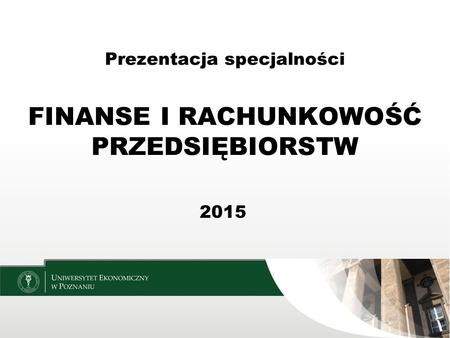 Prezentacja specjalności FINANSE I RACHUNKOWOŚĆ PRZEDSIĘBIORSTW 2015.