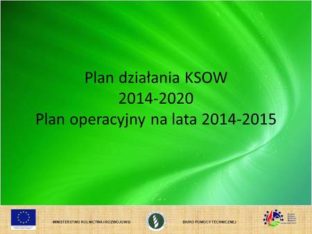 MINISTERSTWO ROLNICTWA I ROZWOJU WSIBIURO POMOCY TECHNICZNEJ Plan działania KSOW 2014-2020 Plan operacyjny na lata 2014-2015.
