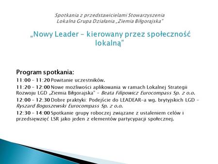 Program spotkania: 11:00 – 11:20 Powitanie uczestników. 11:20 – 12:00 Nowe możliwości aplikowania w ramach Lokalnej Strategii Rozwoju LGD „Ziemia Biłgorajska”
