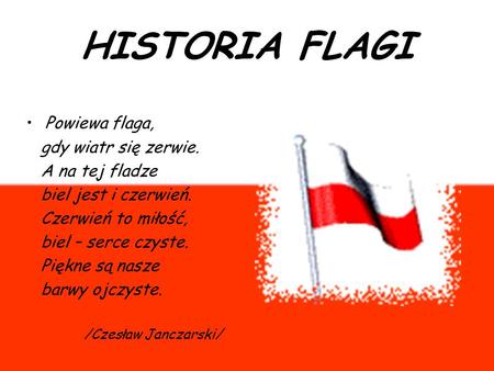 HISTORIA FLAGI Powiewa flaga, gdy wiatr się zerwie. A na tej fladze