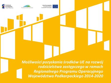Możliwości pozyskania środków UE na rozwój rodzicielstwa zastępczego w ramach Regionalnego Programu Operacyjnego Województwa Podkarpackiego 2014-2020.