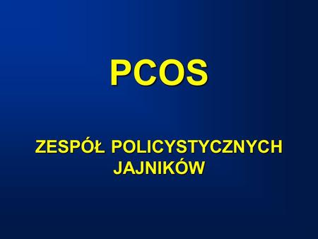 PCOS ZESPÓŁ POLICYSTYCZNYCH JAJNIKÓW