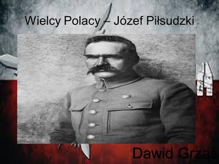 Wielcy Polacy – Józef Piłsudzki