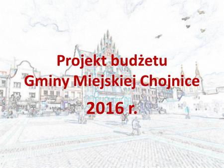 Projekt budżetu Gminy Miejskiej Chojnice 2016 r..
