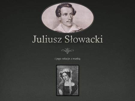 Juliusz Słowacki i jego relacje z matką.