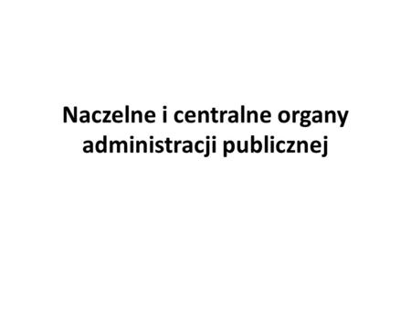 Naczelne i centralne organy administracji publicznej