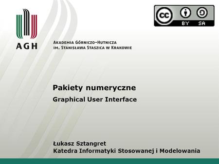 Pakiety numeryczne Graphical User Interface Łukasz Sztangret Katedra Informatyki Stosowanej i Modelowania.