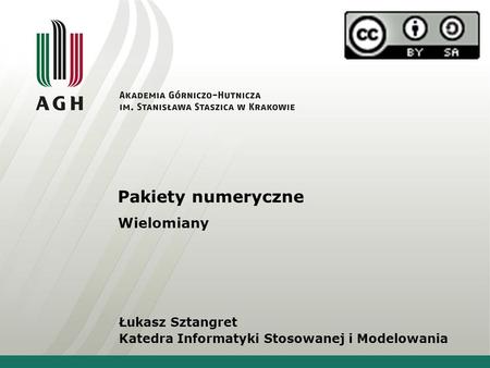 Pakiety numeryczne Wielomiany Łukasz Sztangret Katedra Informatyki Stosowanej i Modelowania.