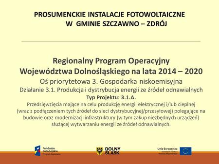 Regionalny Program Operacyjny Województwa Dolnośląskiego na lata 2014 – 2020 Oś priorytetowa 3. Gospodarka niskoemisyjna Działanie 3.1. Produkcja i dystrybucja.