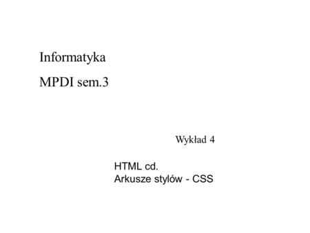 Wykład 4 Informatyka MPDI sem.3 HTML cd. Arkusze stylów - CSS.