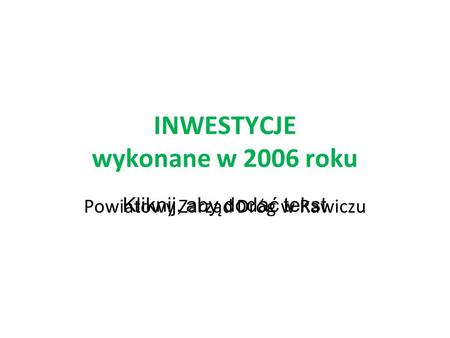 Kliknij, aby dodać tekst INWESTYCJE wykonane w 2006 roku Powiatowy Zarząd Dróg w Rawiczu.