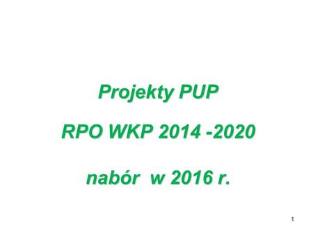 1 Projekty PUP RPO WKP 2014 -2020 nabór w 2016 r..
