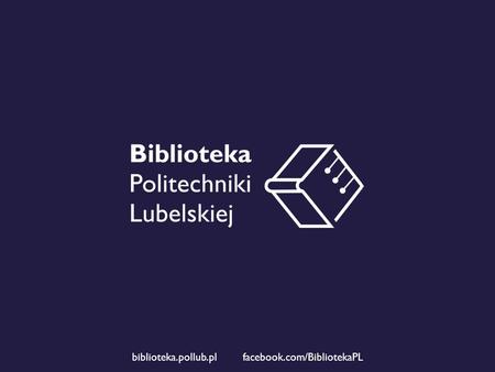 Biblioteka.pollub.pl facebook.com/BibliotekaPL. Obowiązek sprawozdawczy jednostek naukowych na podstawie Rozporządzenia Ministra Nauki i Szkolnictwa Wyższego.