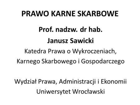 PRAWO KARNE SKARBOWE Prof. nadzw. dr hab. Janusz Sawicki
