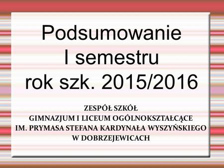 Podsumowanie I semestru rok szk. 2015/2016 ZESPÓŁ SZKÓŁ