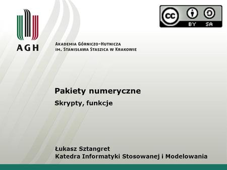 Pakiety numeryczne Skrypty, funkcje Łukasz Sztangret Katedra Informatyki Stosowanej i Modelowania.