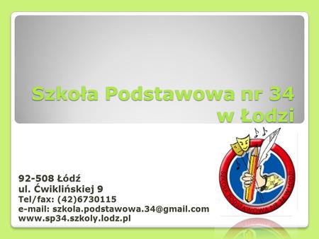 Szkoła Podstawowa nr 34 w Łodzi 92-508 Łódź ul. Ćwiklińskiej 9 Tel/fax: (42)6730115