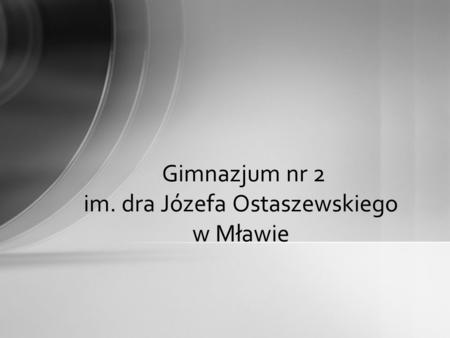 Gimnazjum nr 2 im. dra Józefa Ostaszewskiego w Mławie