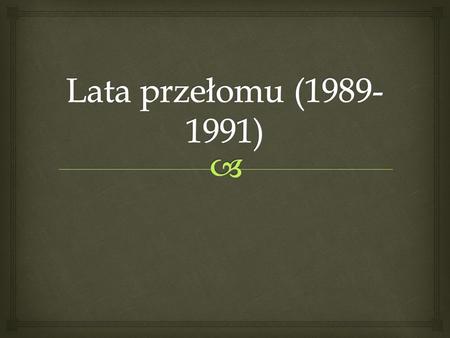 Lata przełomu (1989-1991).