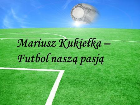 Mariusz Kukiełka – Futbol naszą pasją