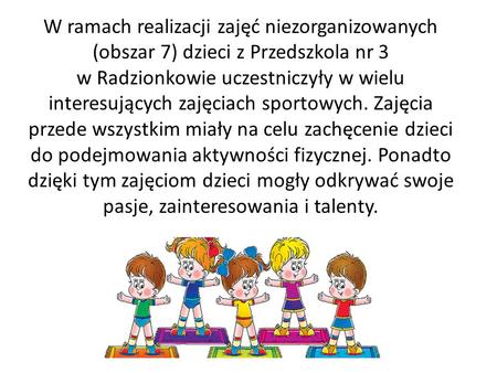 W ramach realizacji zajęć niezorganizowanych (obszar 7) dzieci z Przedszkola nr 3 w Radzionkowie uczestniczyły w wielu interesujących zajęciach sportowych.