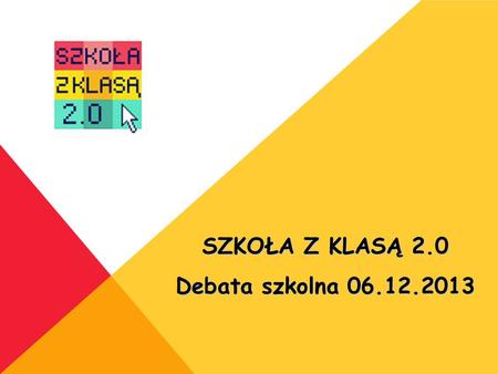 SZKOŁA Z KLASĄ 2.0 Debata szkolna 06.12.2013.