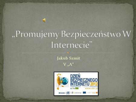 Jakub Szmit V A. COŚ O INTERNECIE Internet daje nam wiele możliwości, w tym komunikacji. Codziennie wysyłamy maile, korzystamy z różnego rodzaju komunikatorów,