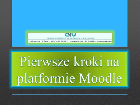 Aby wejść na stronę główną Centrum Kształcenia Ustawicznego w Białymstoku, wpisz adres strony: www.ckubialystok.pl (Rys.1.)
