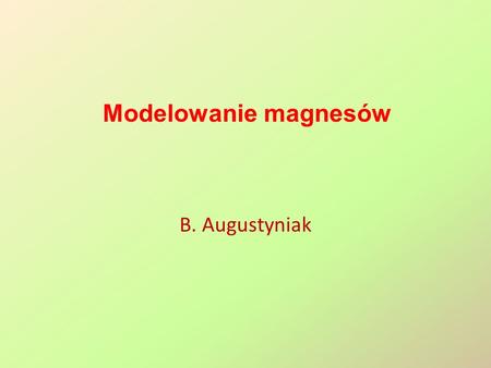 Modelowanie magnesów B. Augustyniak.