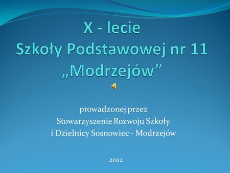 Prowadzonej przez Stowarzyszenie Rozwoju Szkoły i Dzielnicy Sosnowiec - Modrzejów 2012.