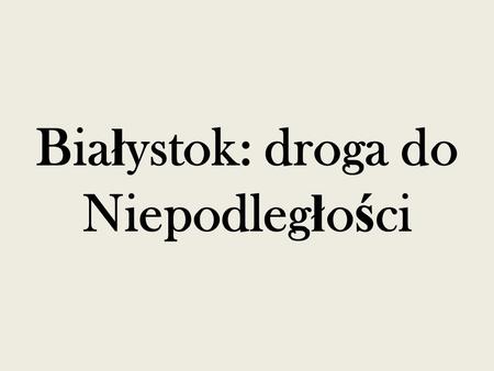Białystok: droga do Niepodległości