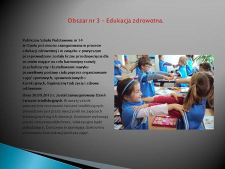 Publiczna Szkoła Podstawowa nr 14 w Opolu jest mocno zaangażowana w procesie edukacji zdrowotnej i w związku z powyższym przeprowadzone zostały liczne.