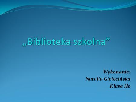 Wykonanie: Natalia Gielecińska Klasa IIe