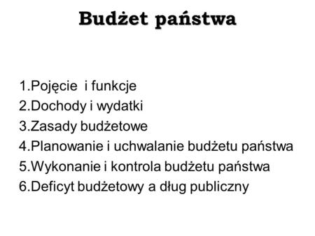 Budżet państwa Pojęcie i funkcje Dochody i wydatki Zasady budżetowe