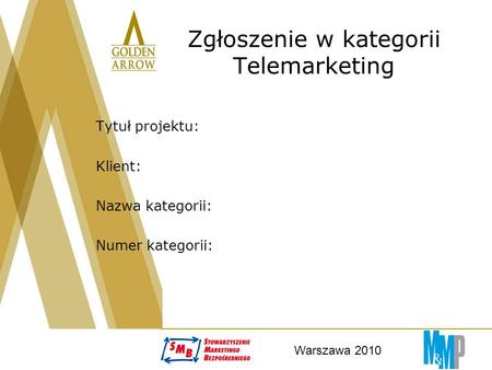 Warszawa 2010 Zgłoszenie w kategorii Telemarketing Tytuł projektu: Klient: Nazwa kategorii: Numer kategorii: