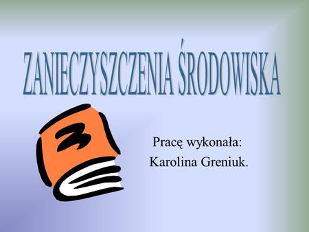 Pracę wykonała: Karolina Greniuk.