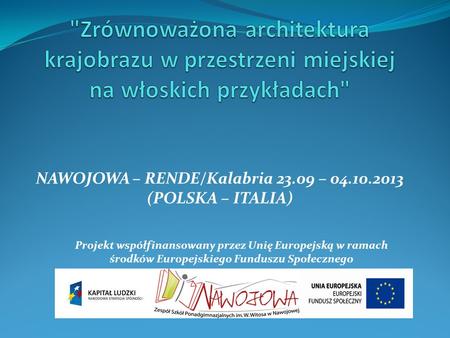 NAWOJOWA – RENDE/Kalabria 23.09 – 04.10.2013 (POLSKA – ITALIA) Projekt współfinansowany przez Unię Europejską w ramach środków Europejskiego Funduszu Społecznego.