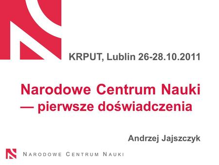 Narodowe Centrum Nauki pierwsze doświadczenia Andrzej Jajszczyk KRPUT, Lublin 26-28.10.2011.