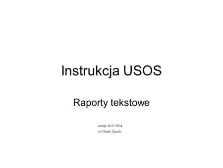 Instrukcja USOS Raporty tekstowe wersja 16.01.2014 by Marek Opacki.