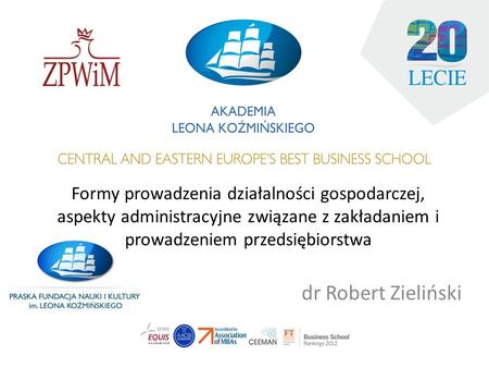 Formy prowadzenia działalności gospodarczej, aspekty administracyjne związane z zakładaniem i prowadzeniem przedsiębiorstwa dr Robert Zieliński.